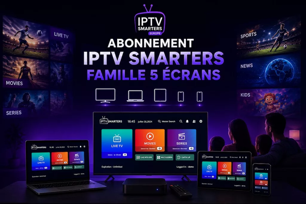 Abonnement IPTV Smarters Famille 5 Écrans